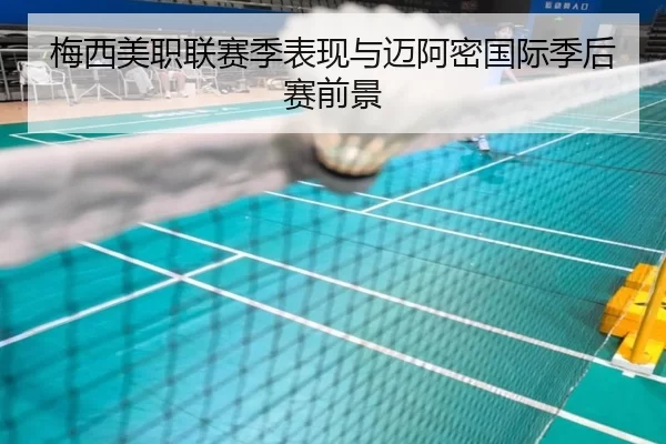梅西美职联赛季表现与迈阿密国际季后赛前景