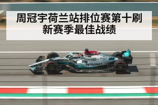 周冠宇荷兰站排位赛第十刷新赛季最佳战绩